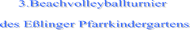 3.Beachvolleyballturnier 

des E�linger Pfarrkindergartens