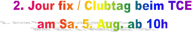 2. Jour fix / Clubtag beim TCE
am Sa. 5. Aug. ab 10h